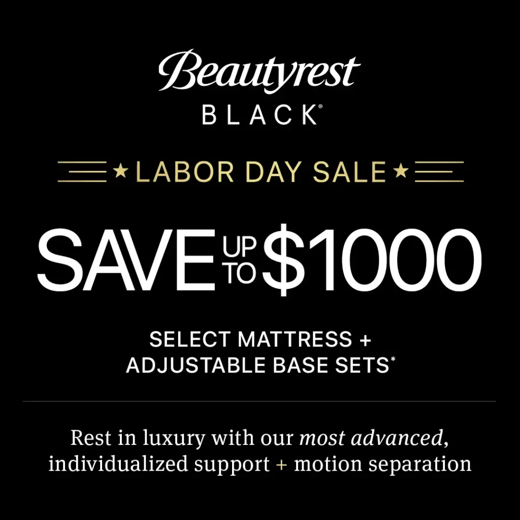 Beautyrest Black Labor Day Sale advertisement saving up to $1000. Upgrade your sleep this Labor Day with massive savings! Save up to $1000 on select Beautyrest Black mattress and adjustable base sets.